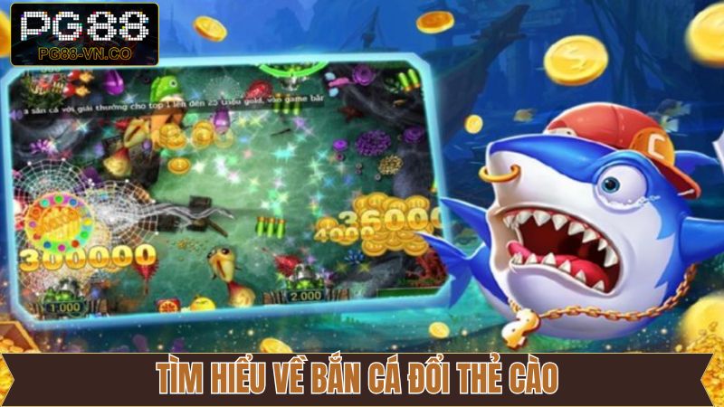 Bắn Cá Đổi Thẻ Cào PG88 - Trải Nghiệm Giải Trí Đỉnh Cao 2 Thông tin tổng quan về săn cá đổi thẻ cào